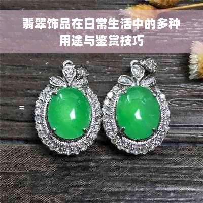 翡翠饰品在日常生活中的多种用途与鉴赏技巧