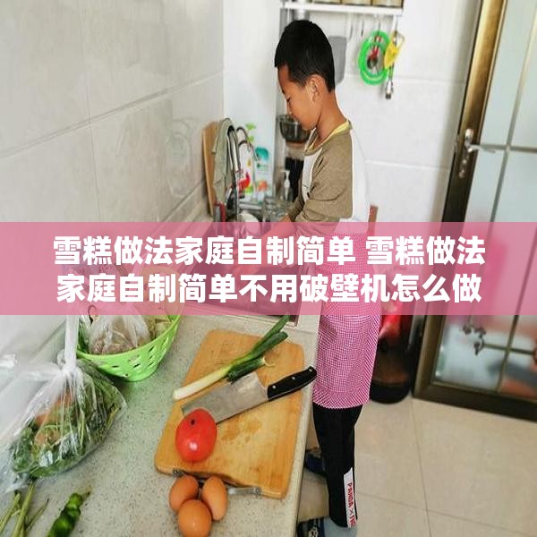 雪糕做法家庭自制简单 雪糕做法家庭自制简单不用破壁机怎么做
