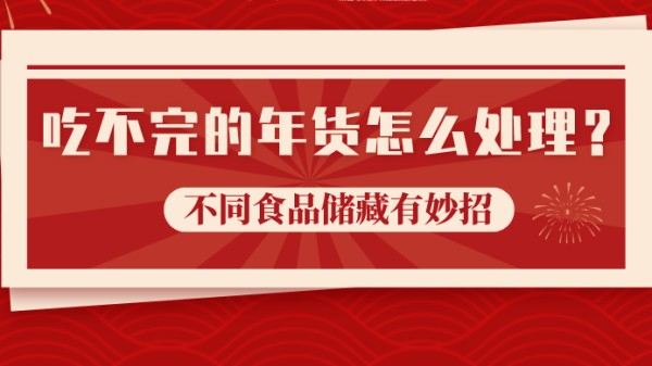 吃不完的年货怎么处理?不同食品储藏有妙招