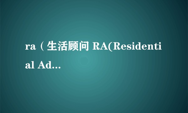 ra（生活顾问 RA(Residential Advisor)）