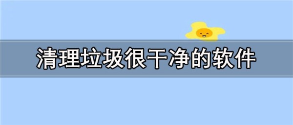 专业的额清理垃圾很干净的app排行 清理垃圾很干净的app有哪些