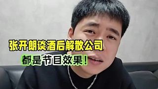 张开朗谈酒后解散公司，都是节目效果！