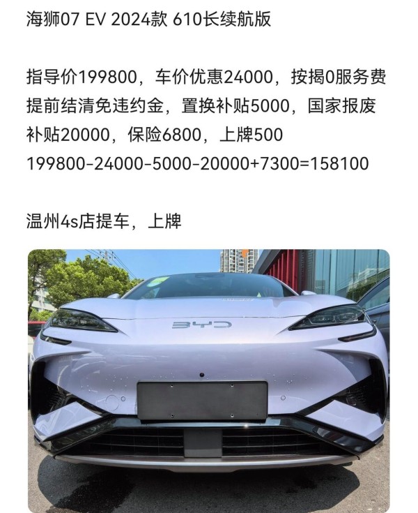 比亚迪海狮07ev最新价格长续航落地15.8 海狮07 EV 2024款610长续航版，指导价199800元。目前车辆优惠价达24000元，按揭无服务费，提前结清免违约金。置换旧车还可享受5000元补贴，国家报废补贴高达20000元。保险费用为6800元，上牌仅需500元。经过计算，实际支付价格为：199800-24000-5000-20000+7300=158100元，非常划算。 该车型在温州的4s店可提车，并可享受比亚迪品牌的优质服务。这是一款值得考虑的新车，关于购车的相关事宜，包括是否购买电车还是油车，以及电车在当前市场的优势等话题，都可以得到专业的解答。让我们开启便捷舒适的驾车生活吧！-有驾