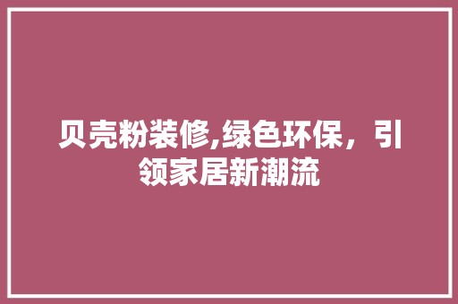 贝壳粉装修,绿色环保，引领家居新潮流 装饰材料