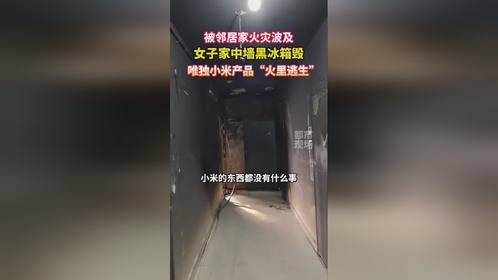 女子家中墙黑冰箱毁，唯独小米产品火里逃生