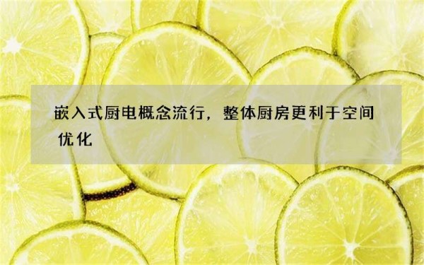 嵌入式厨电概念流行，整体厨房更利于空间优化