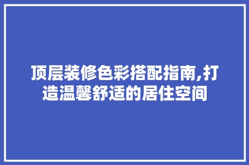 顶层装修色彩搭配指南,打造温馨舒适的居住空间 墙面