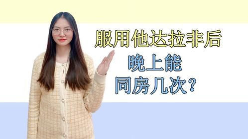 服用他达拉非后，晚上还能同房几次？会对身体造成哪些影响？