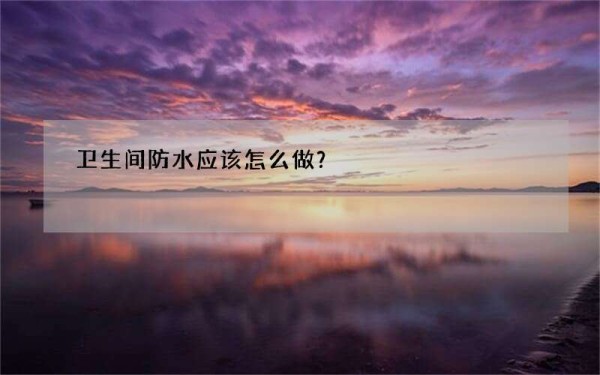 卫生间防水应该怎么做？