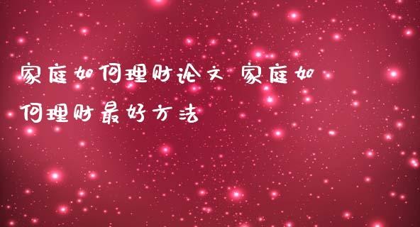 家庭如何理财 家庭如何理财最好方法_https://www.liuyiidc.com_保险理财_第1张