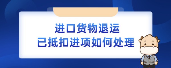 进口货物退运已抵扣进项如何处理