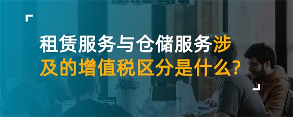 租赁服务与仓储服务涉及的增值税区分是什么？