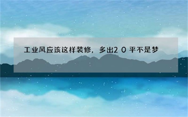 工业风应该这样装修，多出20平不是梦