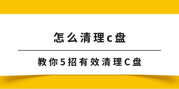 怎么清理c盘 教你5招有效清理C盘