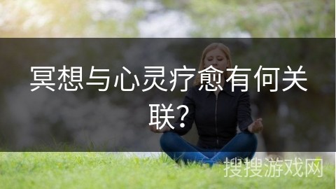 冥想与心灵疗愈有何关联？