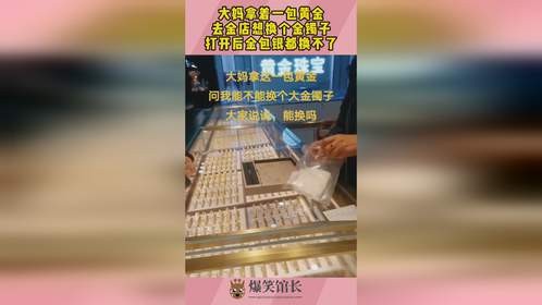 大妈拿着一包黄金，去金店想换个金镯子，打开后金包银都换不了！