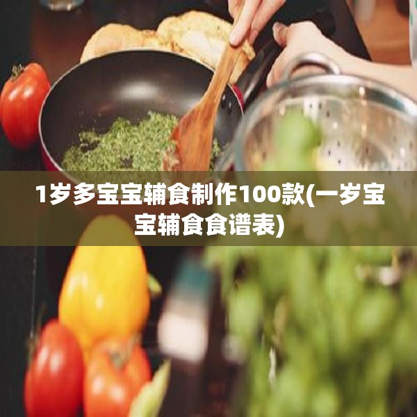 1岁多宝宝辅食制作100款(一岁宝宝辅食食谱表)