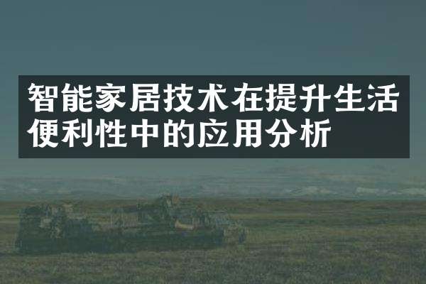 智能家居技术在提升生活便利性中的应用分析