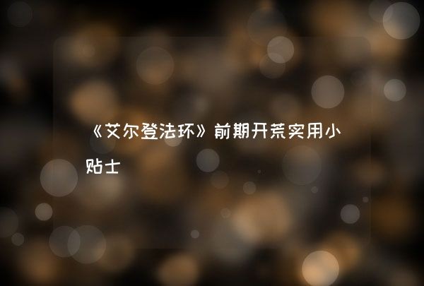 《艾尔登法环》前期开荒实用小贴士,第1张