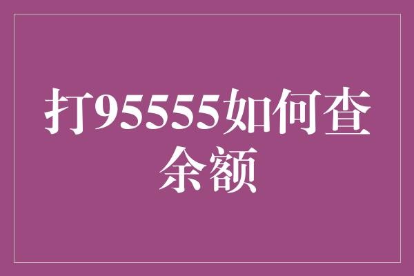 打95555如何查余额