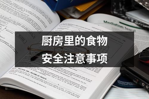 厨房里的食物安全注意事项