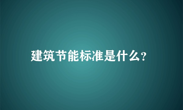 建筑节能标准是什么？