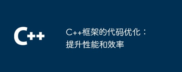 C++框架的代码优化：提升性能和效率