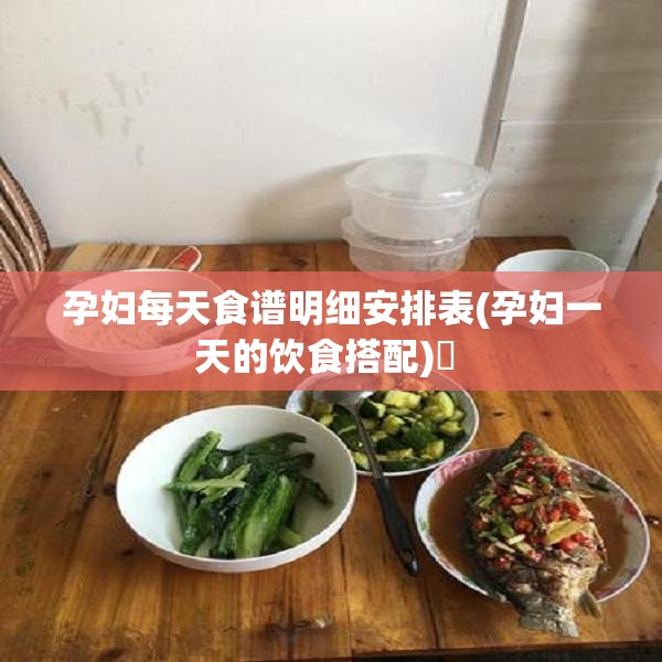 孕妇每天食谱明细安排表(孕妇一天的饮食搭配)✅ 