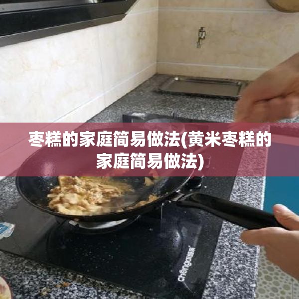 枣糕的家庭简易做法(黄米枣糕的家庭简易做法)