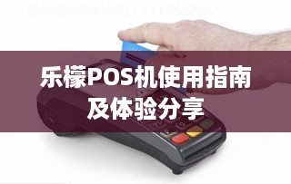 乐檬POS机使用指南及体验分享