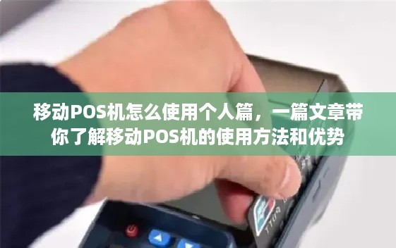 移动POS机怎么使用个人篇，一篇文章带你了解移动POS机的使用方法和优势