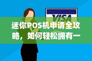 迷你POS机申请全攻略，如何轻松拥有一款实用的移动支付助手