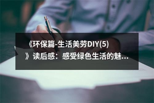 《环保篇-生活美劳DIY(5)》读后感：感受绿色生活的魅力 (700字)