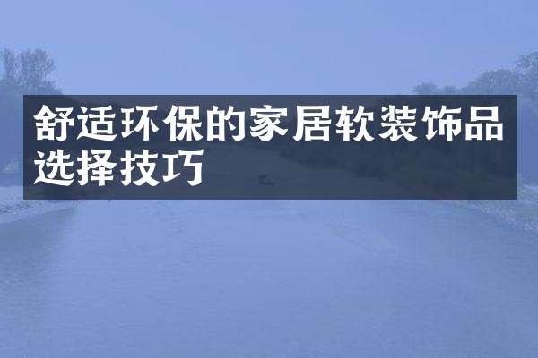 舒适环保的家居软装饰品选择技巧