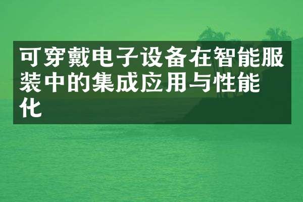 可穿戴电子设备在智能服装中的集成应用与性能优化