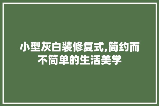 小型灰白装修复式,简约而不简单的生活美学 装饰材料