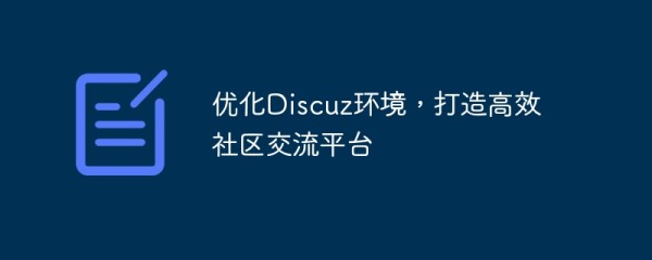 优化discuz环境，打造高效社区交流平台