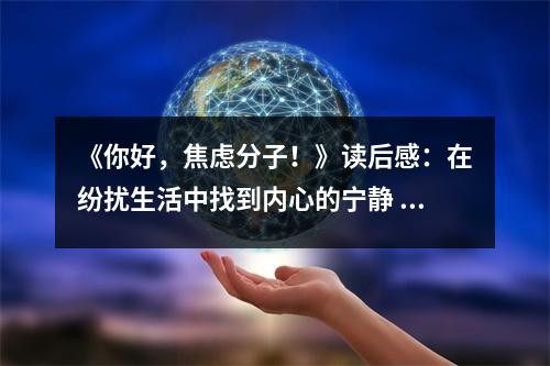 《你好，焦虑分子！》读后感：在纷扰生活中找到内心的宁静 (700字)