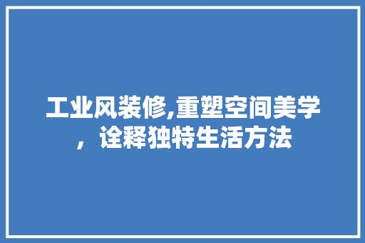 工业风装修,重塑空间美学，诠释独特生活方法 装饰设计