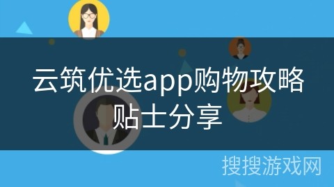 云筑优选app购物攻略贴士分享