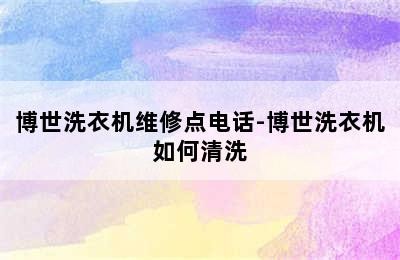 博世洗衣机维修点电话-博世洗衣机如何清洗