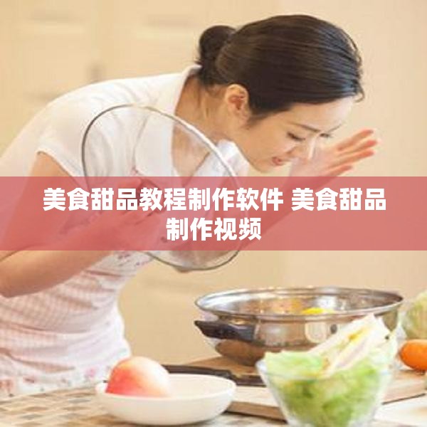 美食甜品教程制作软件 美食甜品制作视频