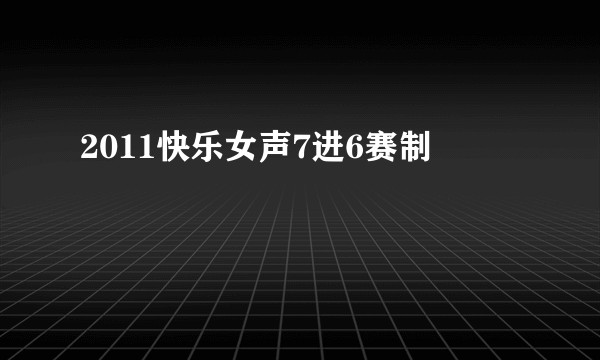 2011快乐女声7进6赛制