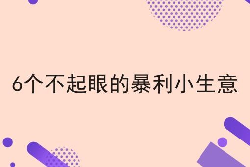 6个不起眼的暴利小生意