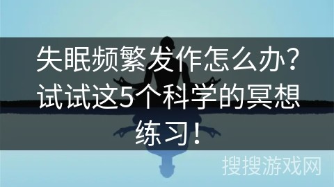 失眠频繁发作怎么办？试试这5个科学的冥想练习！