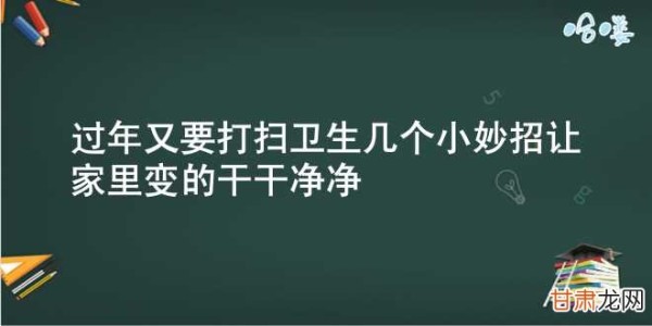 过年又要打扫卫生几个小妙招让家里变的干干净净