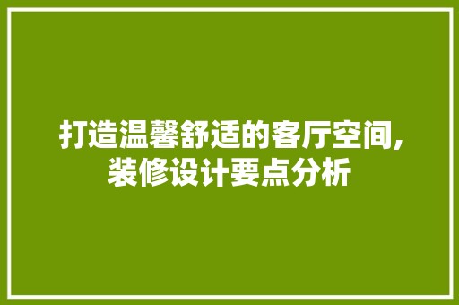 打造温馨舒适的客厅空间,装修设计要点分析 第1张 打造温馨舒适的客厅空间,装修设计要点分析 橱柜定制