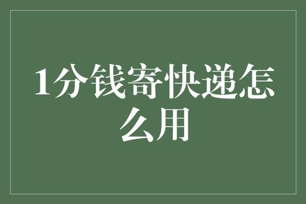 1分钱寄快递怎么用