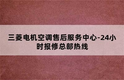 三菱电机空调售后服务中心-24小时报修总部热线