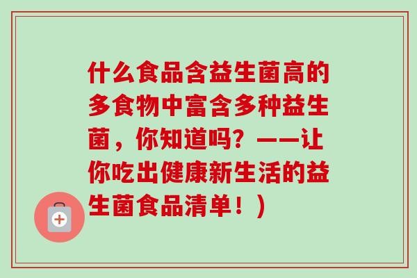 什么食品含益生菌高的多食物中富含多种益生菌，你知道吗？——让你吃出健康新生活的益生菌食品清单！)